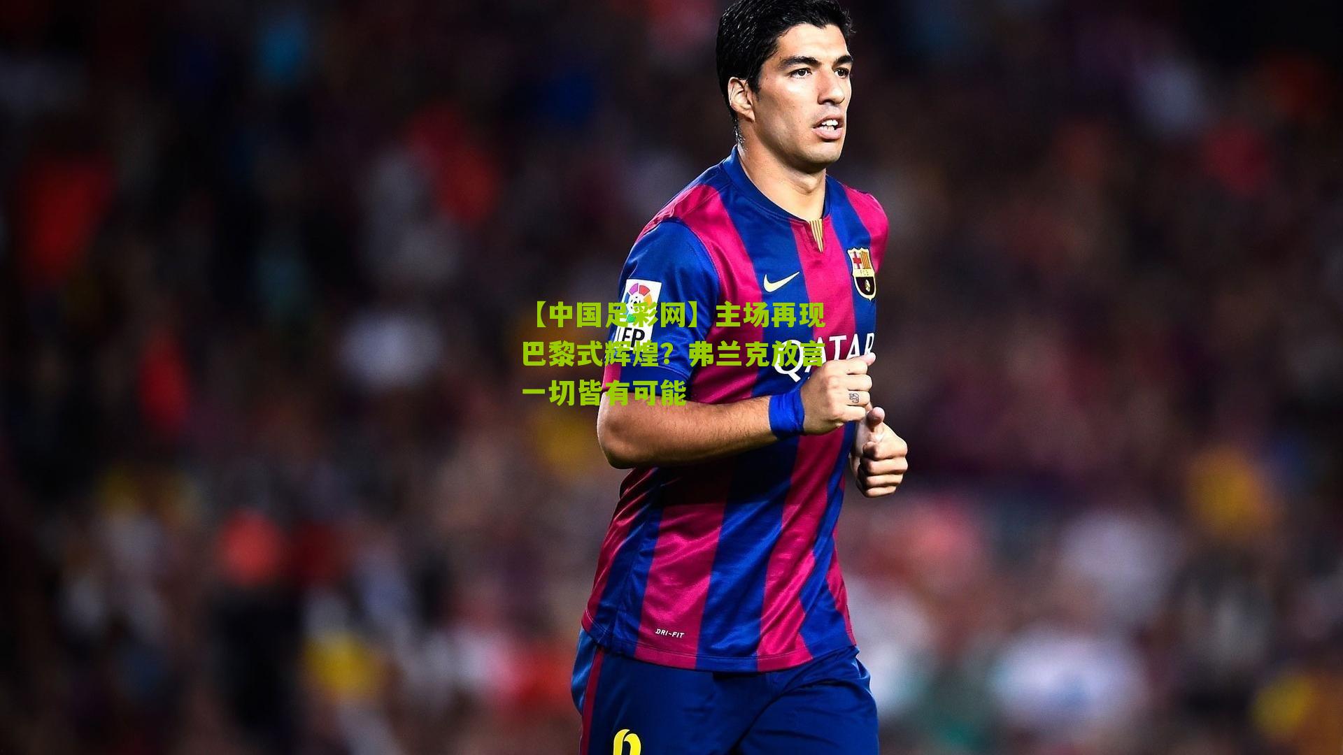 主场再现巴黎式辉煌？弗兰克放言一切皆有可能