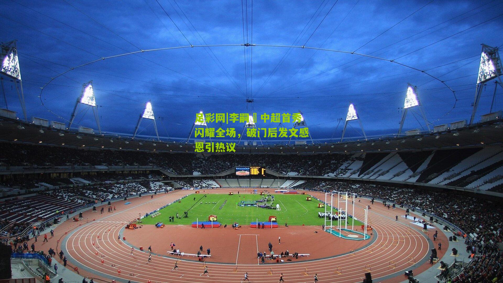 足彩网|李嗣镕中超首秀闪耀全场，破门后发文感恩引热议