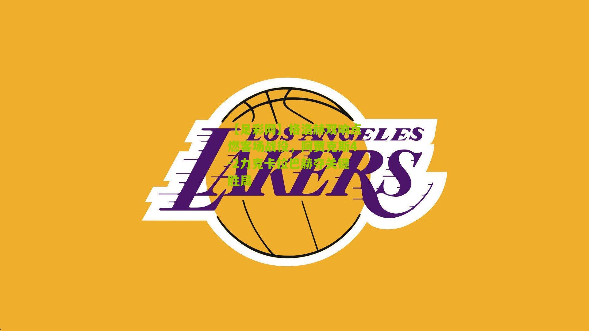 【足彩网】格洛赫双响点燃客场战役，阿贾克斯4-2力克卡拉巴赫夺关键胜局