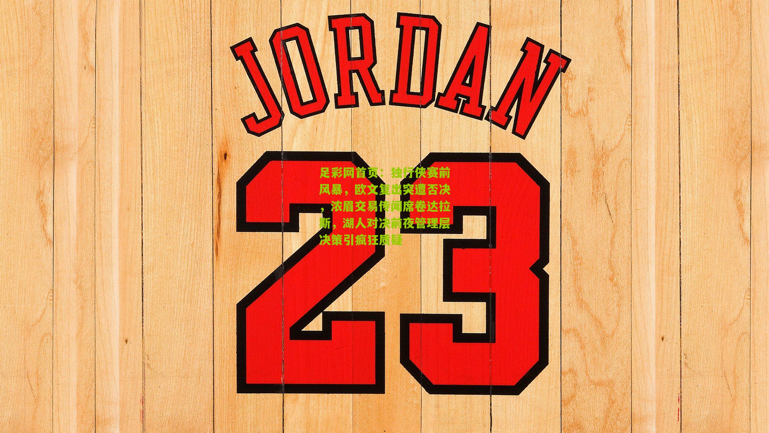 足彩网首页：独行侠赛前风暴，欧文复出突遭否决，浓眉交易传闻席卷达拉斯，湖人对决前夜管理层决策引疯狂质疑