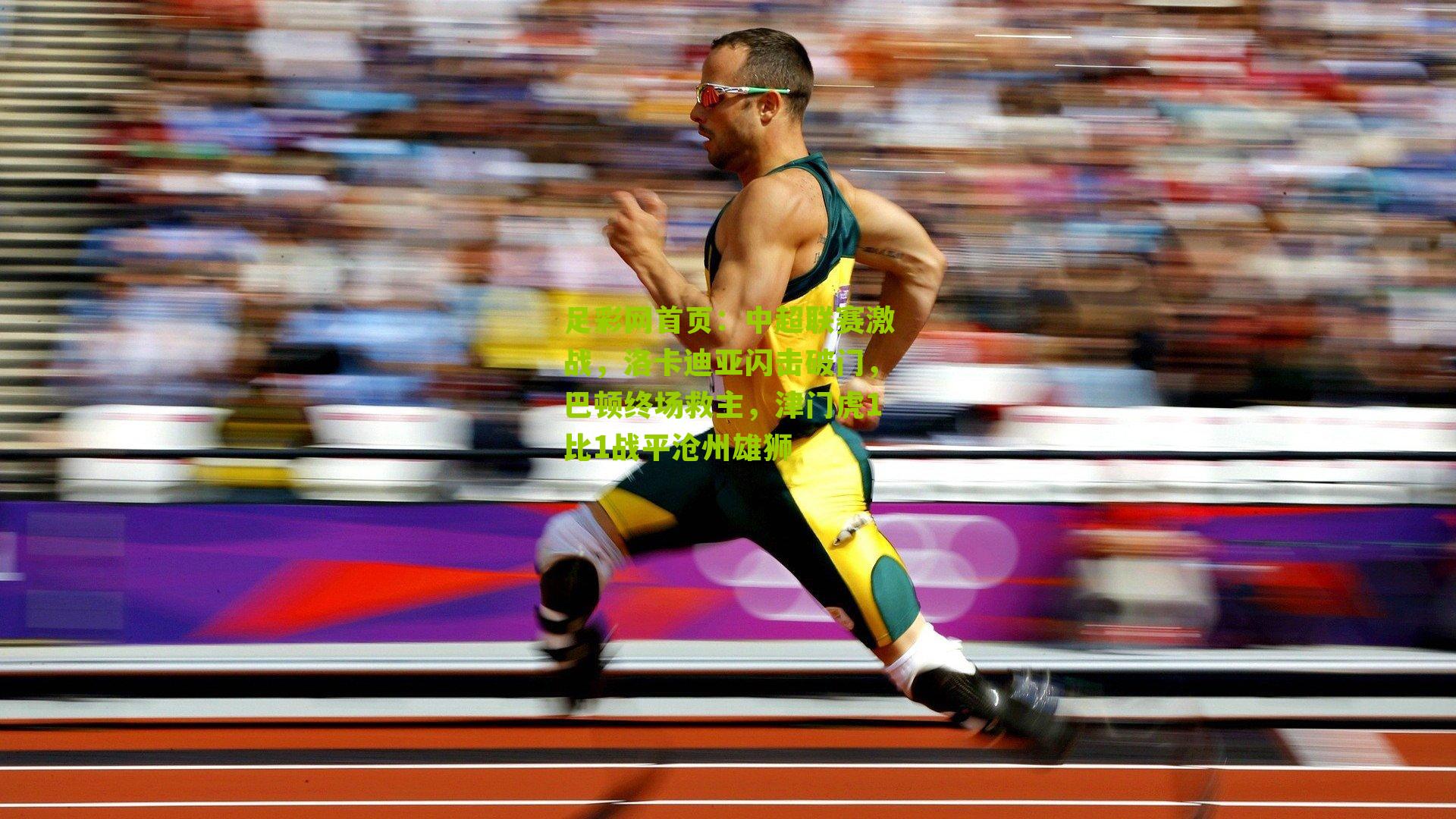 足彩网首页：中超联赛激战，洛卡迪亚闪击破门，巴顿终场救主，津门虎1比1战平沧州雄狮