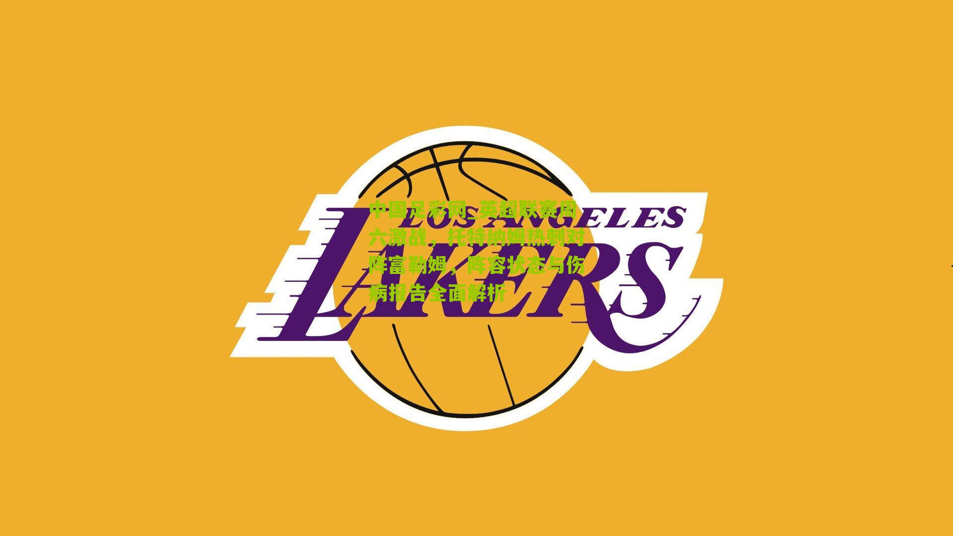 英超联赛周六激战，托特纳姆热刺对阵富勒姆，阵容状态与伤病报告全面解析