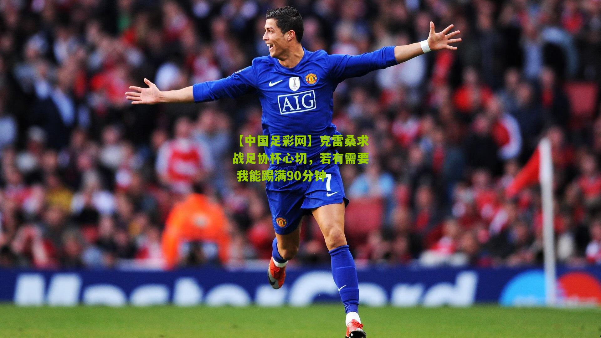 克雷桑求战足协杯心切，若有需要 我能踢满90分钟